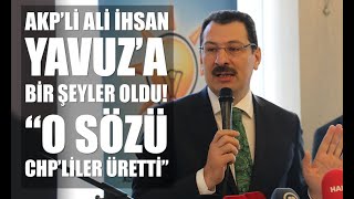 AKP’li Ali İhsan Yavuz’dan tarihi çıkış. Meğer o sözleri CHP’liler üretmiş.