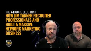 The 7-Figure Blueprint: How Jim Tanner Recruited Pros and Built a Massive Network Marketing Business