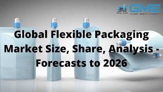 Global Flexible Packaging Market Size, Share, Analysis - Forecasts to 2026