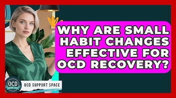 Why Are Small Habit Changes Effective For OCD Recovery? - OCD Support Space