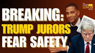 BREAKING! Trump Jurors FEAR SAFETY | The Don Lemon Show