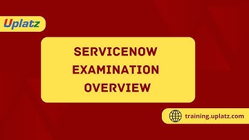 ServiceNow Examination Overview | ServiceNow Certified System Administrator | Uplatz