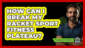 How Can I Break My Racket Sport Fitness Plateau? - The Racket Xpert