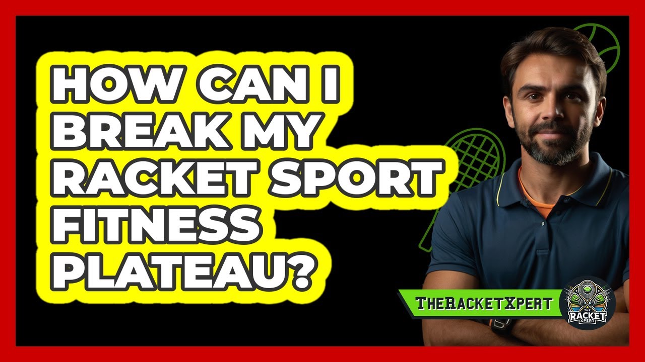 How Can I Break My Racket Sport Fitness Plateau? - The Racket Xpert