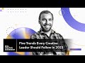 Five trends every creative leader should follow in 2023