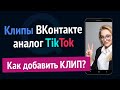 Клипы ВКонтакте. Новый раздел VK Clips аналог ТикТок. Как загрузить клип ВК?