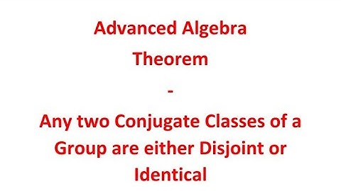 Advanced Algebra : Theorem on Conjugate Classes