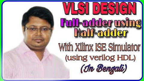 VLSI DESIGN: Full-adder using Half-adder with Xilinx ISE simulator (using Verilog HDL) (In Bengali)