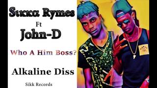 Sikka Rymes Ft John D - Who A Him Boss - Alkaline Diss - Sikk Records - November 2016