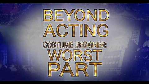 Beyond Acting- Worst Part (Costume Designer)