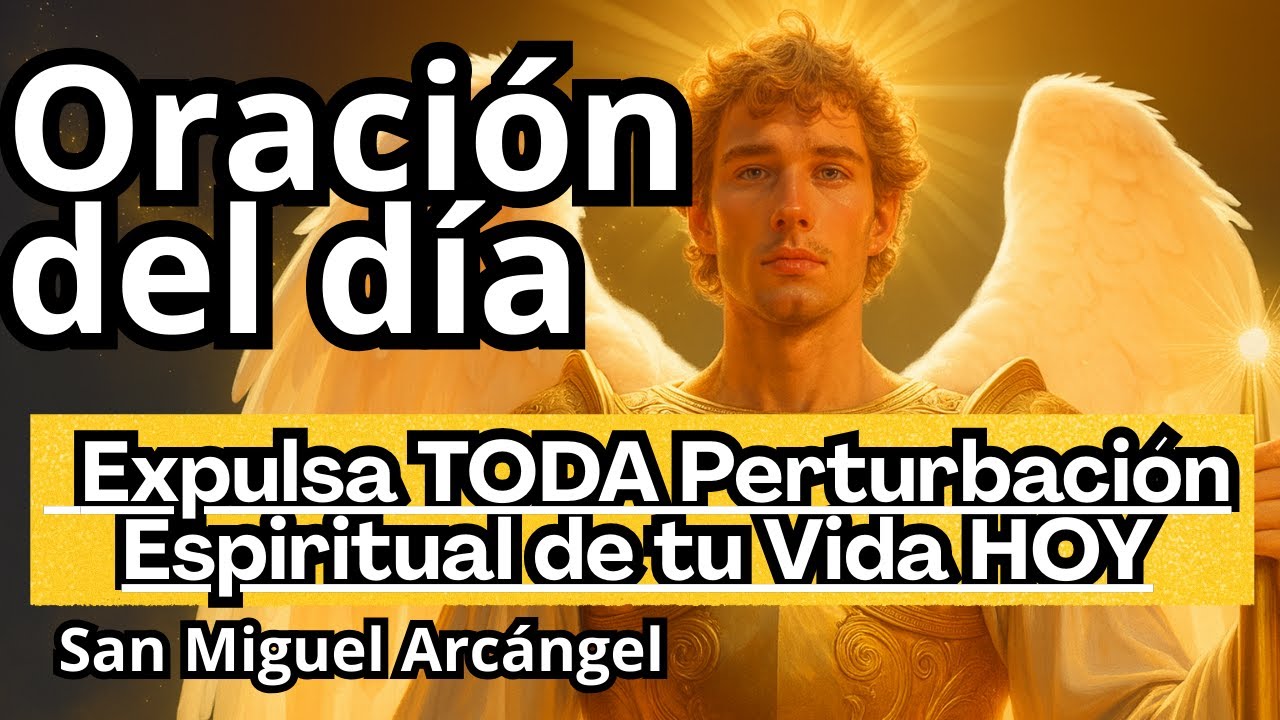 SAN MIGUEL ARCÁNGEL   ORACIÓN DEL DÍA   Expulsa TODA Perturbación Espiritual de tu Vida HOY