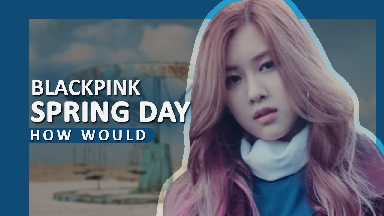 How Would BLACKPINK sing 'Spring Day' by BTS | Line Distribution