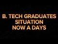 DEDICATED TO ALL B.TECH GRADUATES || SITUATION NOW A DAYS WITH A SMALL VIDEO ||