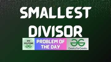 #637 GFG POTD | Smallest Divisor | GFG Solutions | 15-06-2025