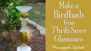 How to Make a DIY Upcycled Glass BIRDBATH 'Pineapple Splash' #birdbath #upcycling #gardendecor