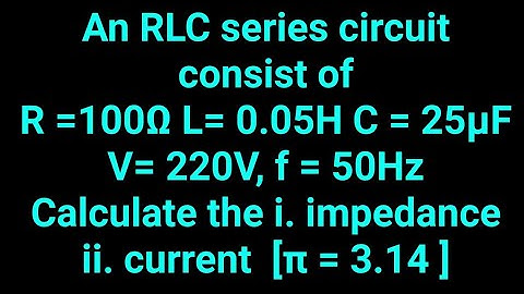 An RLC series circuit consist of a 100ohms resistor, 0.05H inductor and a 25µF capacitor. A 220V, 50