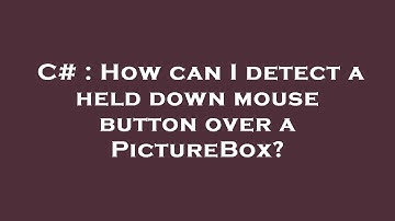 C# : How can I detect a held down mouse button over a PictureBox?