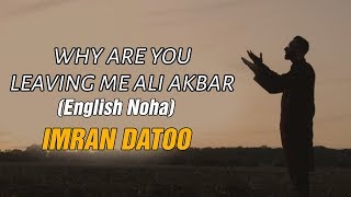 Ali Akbar Noha Why Are You Leaving Me Ali Akbar  Imran Datoo 2019