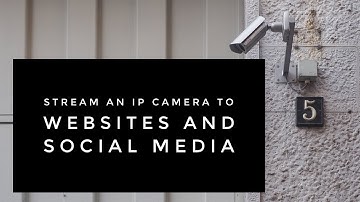Stream an IP Camera to Websites and Social Media