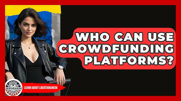 Who Can Use Crowdfunding Platforms? - Learn About Libertarianism