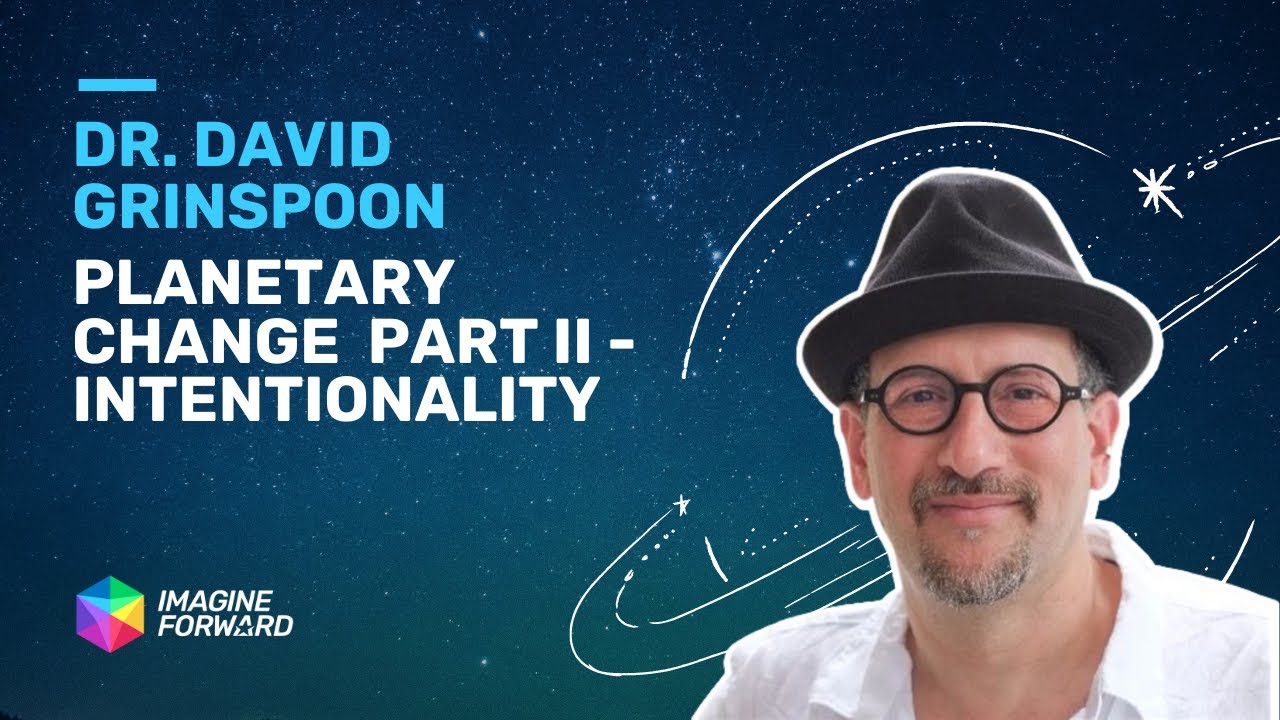 Planetary Change - Part II - Intentionality with Dr. David Grinspoon