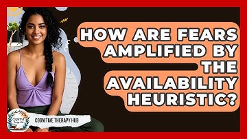 How Are Fears Amplified By The Availability Heuristic? - Cognitive Therapy Hub
