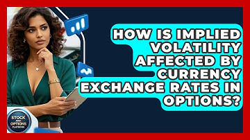 How Is Implied Volatility Affected By Currency Exchange Rates In Options?