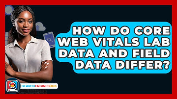 How Do Core Web Vitals Lab Data And Field Data Differ? - SearchEnginesHub.com