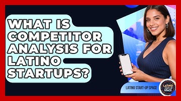 What Is Competitor Analysis For Latino Startups? - Latino Start Up Space