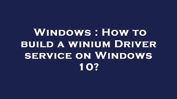 Windows : How to build a winium Driver service on Windows 10?