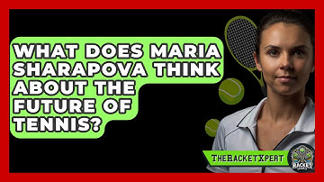 What Does Maria Sharapova Think About The Future Of Tennis? - The Racket Xpert