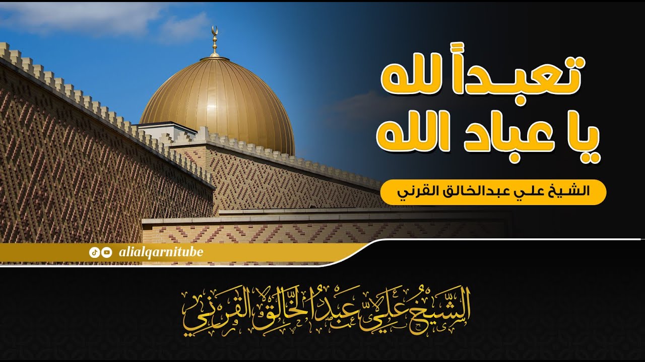 تعبداً لله يا عباد الله -  الشيخ علي عبدالخالق القرني