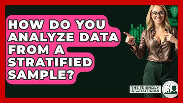 How Do You Analyze Data From A Stratified Sample? - The Friendly Statistician