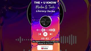 The Digital Front Lines of #Abortion Access in an #AI Era-The + U Know Media & Tech Literacy Series