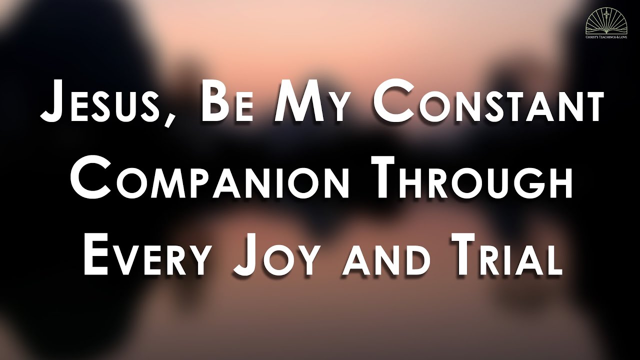 🔥 COMPANION PRAYER: Jesus, Be My Companion Through Joy and Trials 🔥
