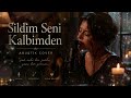 Sildim Seni Kalbimden (Akustik Ballad Cover) | Deep Emotional Love Version