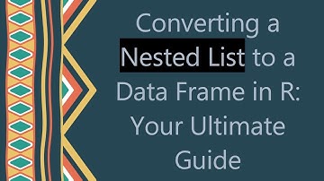 Converting a Nested List to a Data Frame in R: Your Ultimate Guide