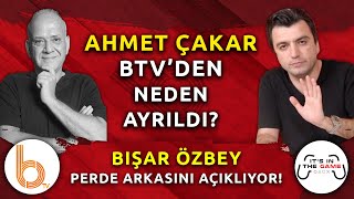 Ahmet Çakar. BTV'den Neden Ayrıldı? | Bışar Özbey Perde Arkasını Açıklıyor!