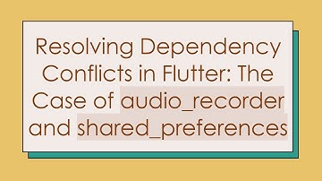 Resolving Dependency Conflicts in Flutter: The Case of audio_recorder and shared_preferences