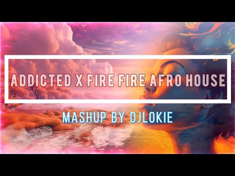 Addicted x Fire Fire afro house mashup