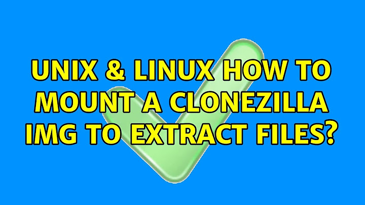 Unix & Linux: How to mount a Clonezilla img to extract files?