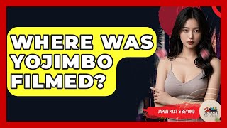Where Was Yojimbo Filmed? - Japan Past And Present