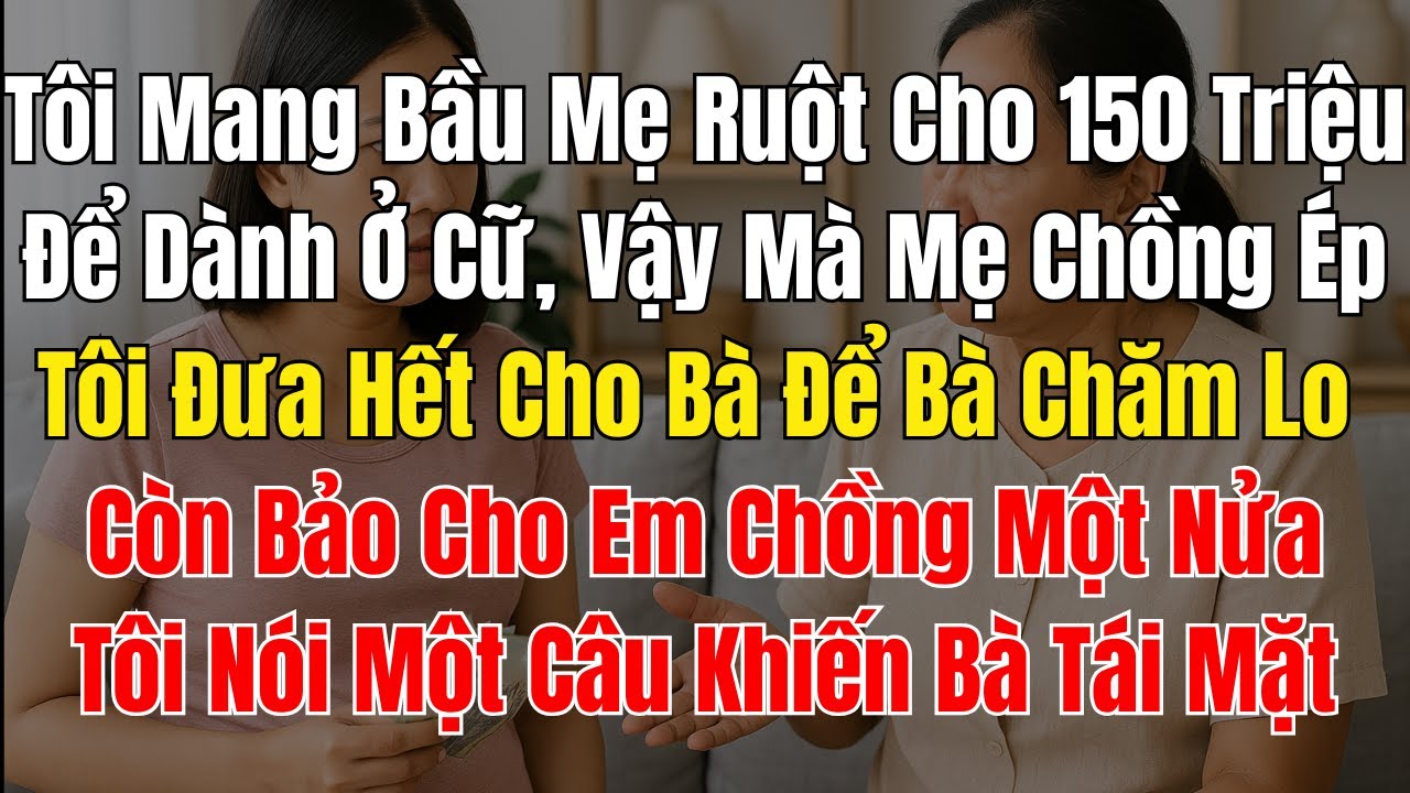 Tôi Mang Bầu Mẹ Ruột Cho 150 Triệu Để Dành Ở Cữ, Vậy Mà Mẹ Chồng Ép Tôi Đưa Hết Cho Bà Để Bà Chăm Lo