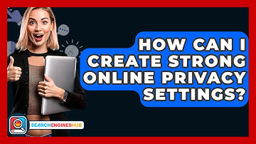 How Can I Create Strong Online Privacy Settings? - SearchEnginesHub.com