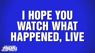 I Hope You Watch What Happened, Live | Category | POP CULTURE JEOPARDY!
