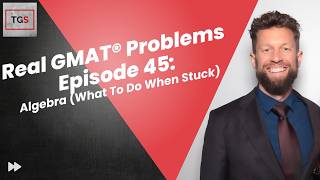 Real GMAT® Problems - Episode 45 - Algebra (What To Do When Stuck) [TGS  Podcast]