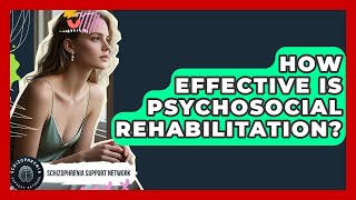 How Effective Is Psychosocial Rehabilitation? - Schizophrenia Support Network