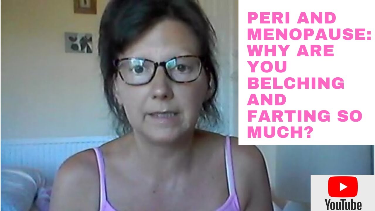 PERI AND MENOPAUSE So Why All The Belching And Farting In