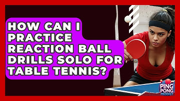 How Can I Practice Reaction Ball Drills Solo For Table Tennis? - Ping Pong Prodigy