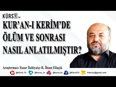 ÖLDÜKTEN SONRA NE OLUYOR? KURANDA ÖLÜM VE SONRASINDA NELER ANLATILIYOR? İHSAN ELİAÇIK ANLATIYOR